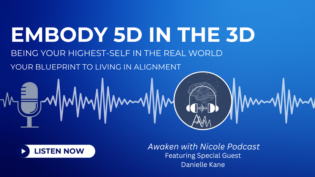 How to Embody 5D in 3D Episode: Being Your Highest Self in the Real-World w/ Special Guest Danielle Kane