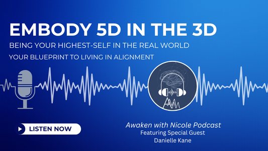 How to Embody 5D in 3D Episode: Being Your Highest Self in the Real-World w/ Special Guest Danielle Kane