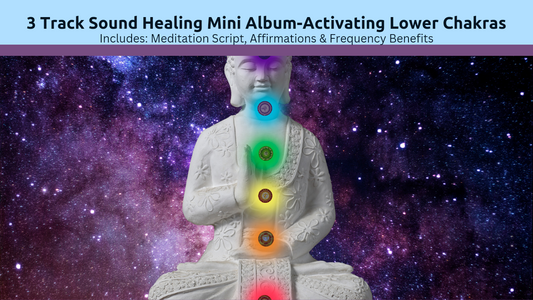 3 Track Sound Healing Mini Album-Activating Lower Chakras + Bonus Material!