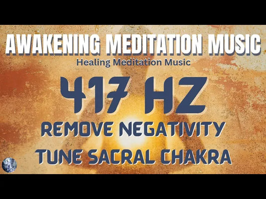 Awakening Meditation Music: 417 Hz Solfeggio Frequency | Cleanse Negativity & Fear | Sacral Chakra