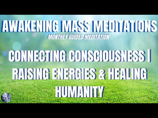6/11/23 Monthly Guided Awakening Mass Meditations: Connecting Consciousness & Healing Humanity