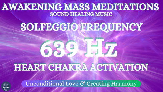 Awakening Mediation Music: 639 Hz Solfeggio Frequency- Heart Chakra | Unconditional Love & Harmony