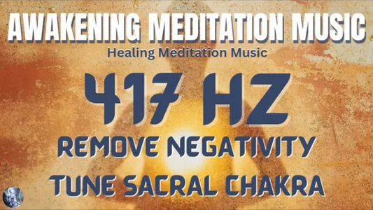 Awakening Meditation Music: 417 Hz Solfeggio Frequency | Cleanse Negativity & Fear | Sacral Chakra