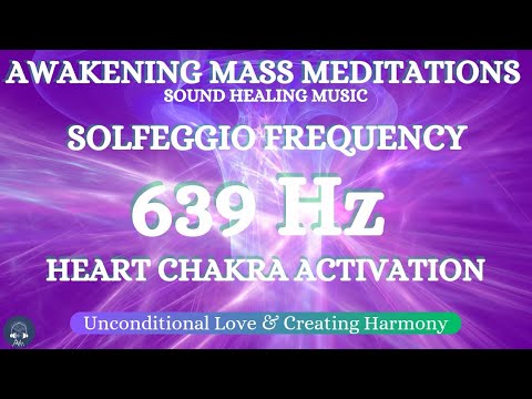 Awakening Mediation Music: 639 Hz Solfeggio Frequency- Heart Chakra | Unconditional Love & Harmony